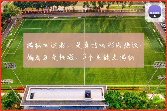 揭秘幸运彩，是真的吗彩民热议，骗局还是机遇，3个关键点揭秘
